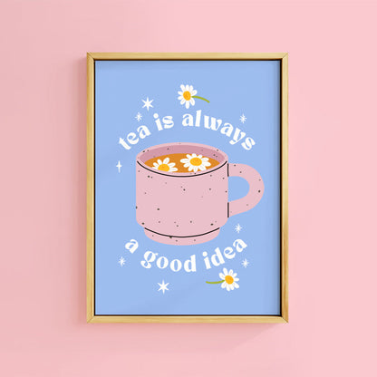 TEA IS ALWAYS A GOOD IDEA PRINT