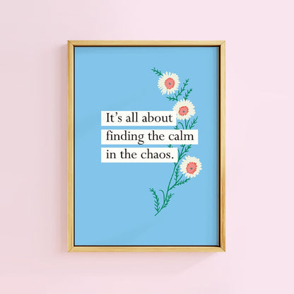 CALM IN THE CHAOS PRINT