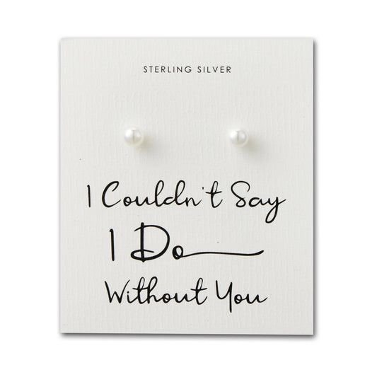 Sterling Silver I Couldn't Say I Do Without You Bridal Pearl Earrings
