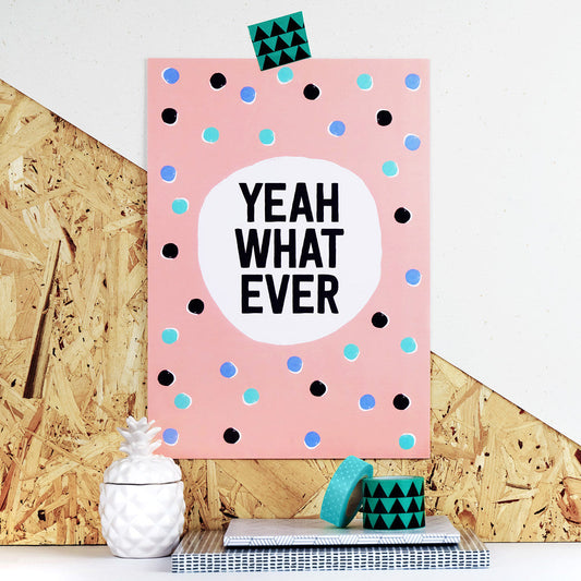 Yeah Whatever Print